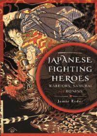 Japanese Fighting Heroes: Warriors, Samurai and Ronins