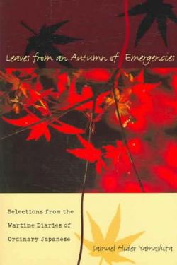 Leaves from an Autumn of Emergencies: Selections from the Wartime Diaries of Ordinary Japanese