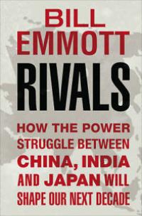 Rivals: How the Power Struggle Between China, India and Japan Will Shape Our Next Decade