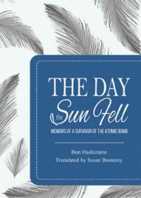 The Day the Sun Fell: Memoirs of a Survivor of the Atomic Bomb