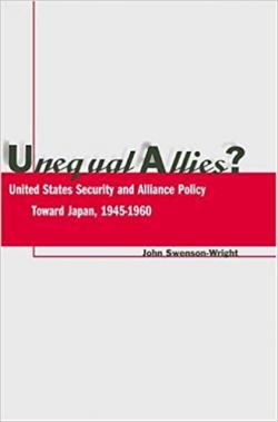 Unequal Allies? United States Security and Alliance Policy towards Japan, 1945-1960