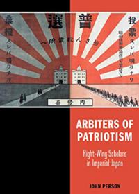 Arbiters of Patriotism: Right-Wing Scholars in Imperial Japan