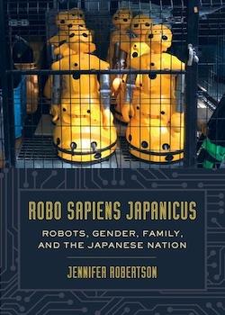Robo Sapiens Japanicus. Robots, Gender, Family, and the Japanese Nation