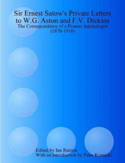 Sir Ernest Satow’s Private Letters to W.G. Aston and F.V.Dickins