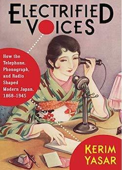 Electrified Voices: How the Telephone, Phonograph, and Radio Shaped Modern Japan, 1868-1945 