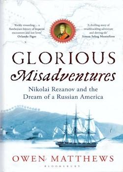 Glorious Misadventures: Nikolai Rezanov and the Dream of a Russian America