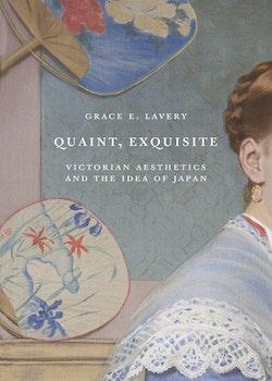 Quaint, Exquisite: Victorian Aesthetics and the Idea of Japan 