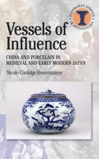Vessels of Influence: China and the Birth of Porcelain in Medieval and Early Modern Japan