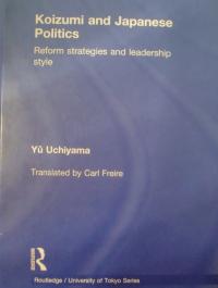 Koizumi and Japanese Politics: Reform Strategies and Leadership Style, By Yu Uchiyama (内山 融)