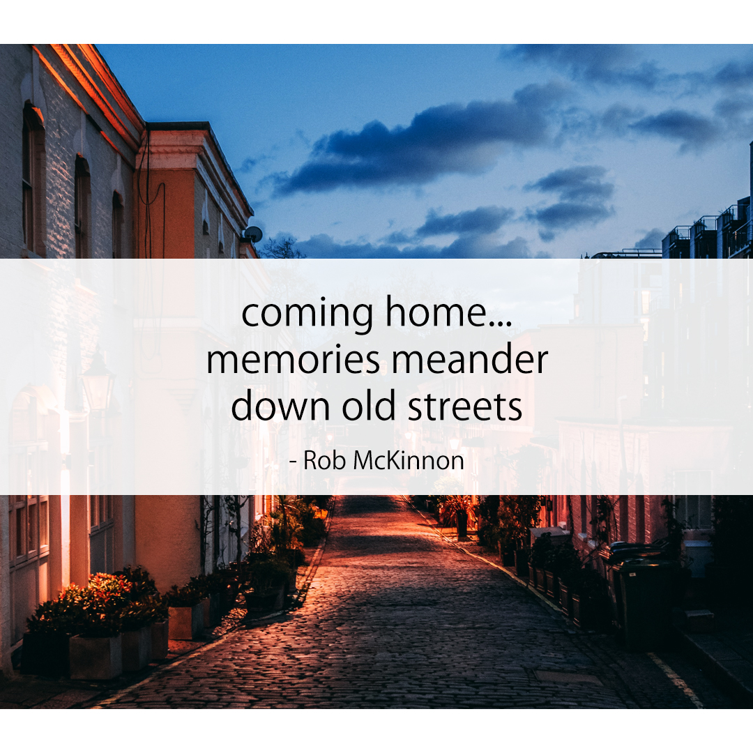coming home… / memories meander / down old streets